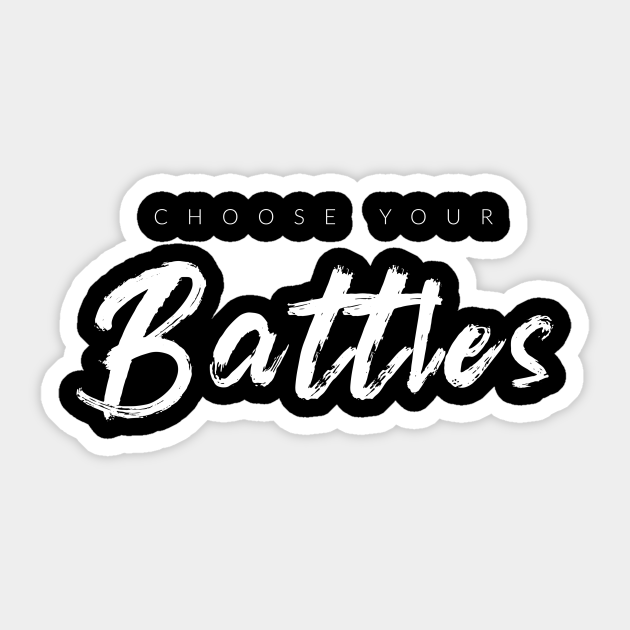 Choose Your Battles Wisdom Quotes Sticker Teepublic Uk