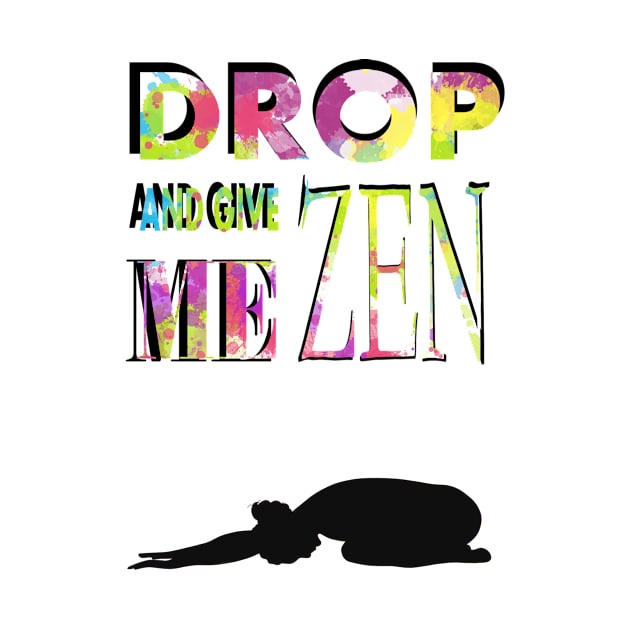 DROP AND GIVE ME ZEN by Cannabis._Queen