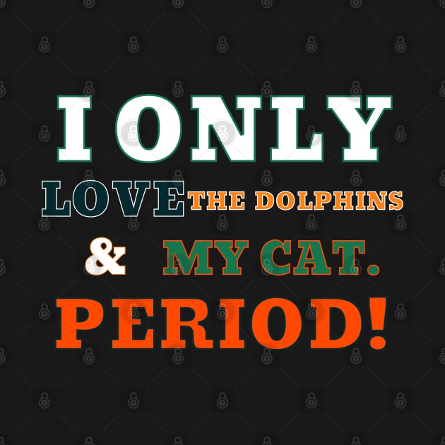 I ONLY LOVE THE DOLPHINS AND MY CAT. PERIOD! by Imaginate