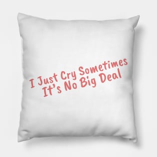 I Just Cry Sometimes It's No Big Deal Pillow