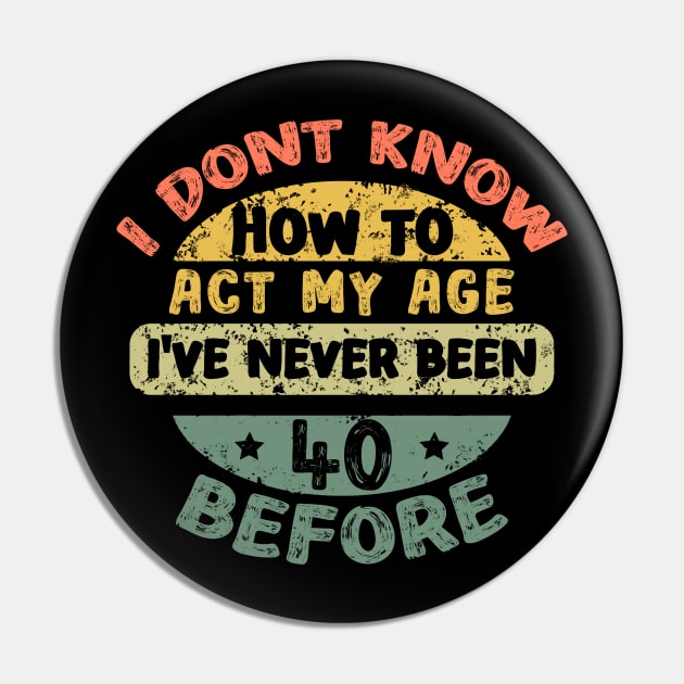 I don't know how to act my age I've never been 40 before Pin by Asg Design