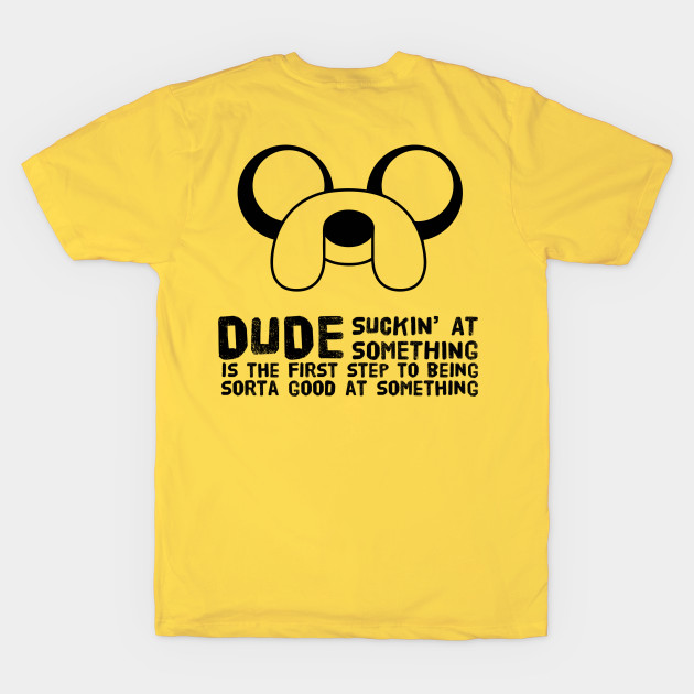 Disover Dude suckin at something is the first step to sorta being good at something - Jake The Dog - T-Shirt