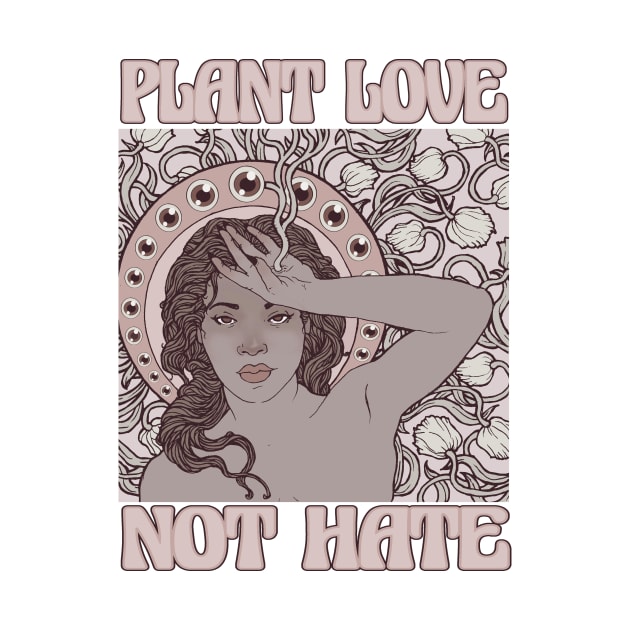 PLANT LOVE NOT HATE by Alien Ink