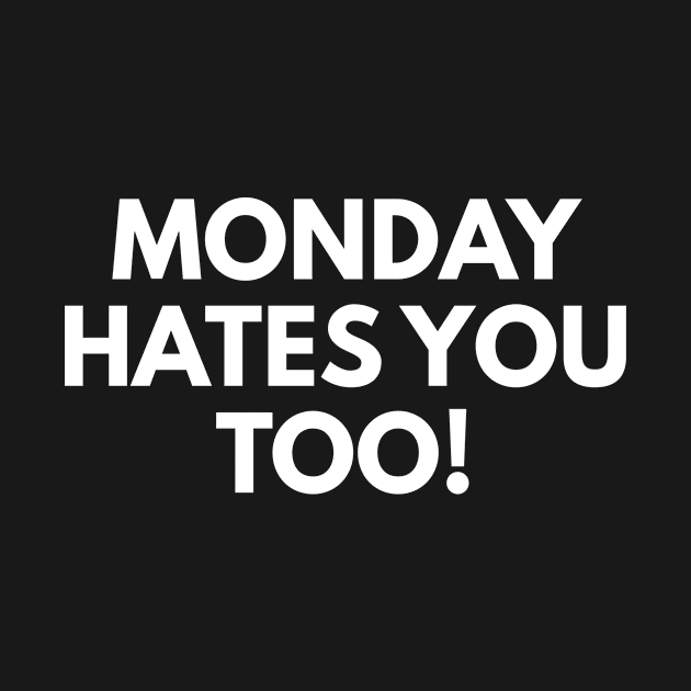 Monday Hates You Too by Express YRSLF