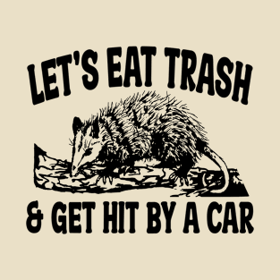 Let's Eat Trash & Get Hit By A Car T-Shirt