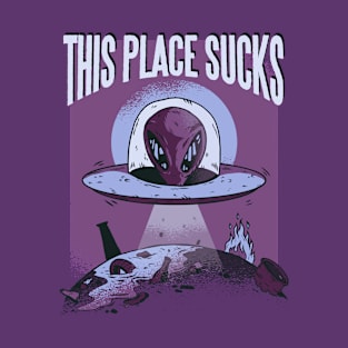 Alien This Place Sucks I UFO T-Shirt