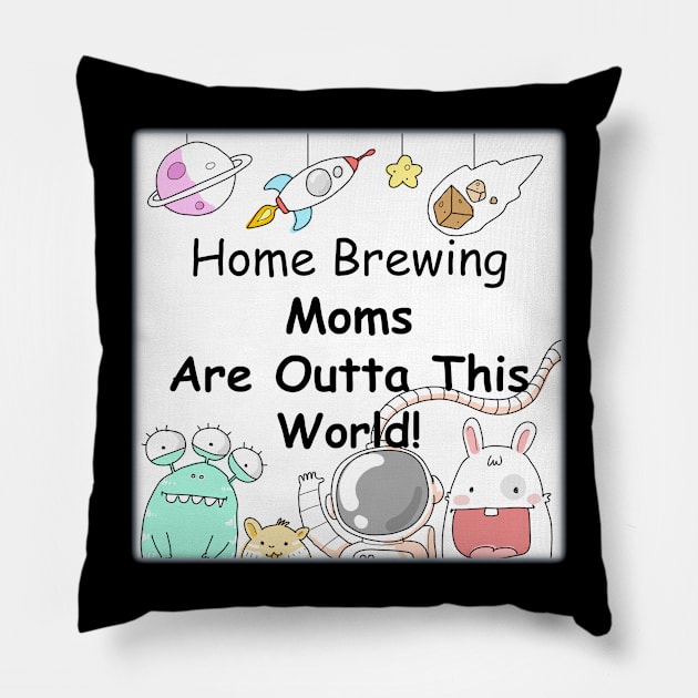 Home Brewing Moms are outta of this world Pillow by DesignIndex