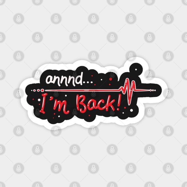 Annnd I'm Back. Heart Attack Survivor Gift Idea Magnet by woormle