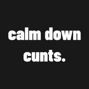 Calm Down Cunts T-Shirt