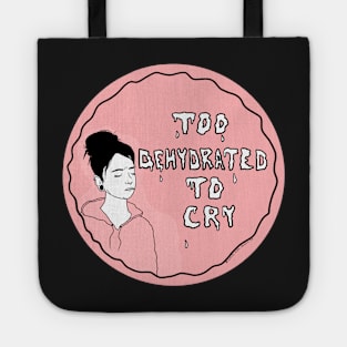 Too dehydrated to cry Tote