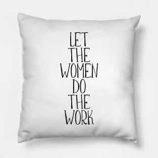 LET THE WOMEN DO THE WORK feminist text slogan Pillow