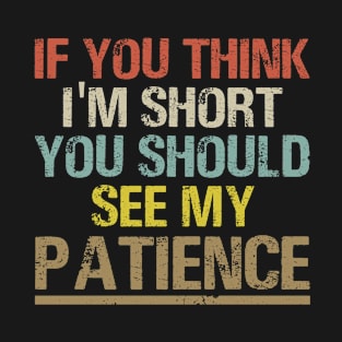 If You Think I'm Short You Should See My Patience T-Shirt