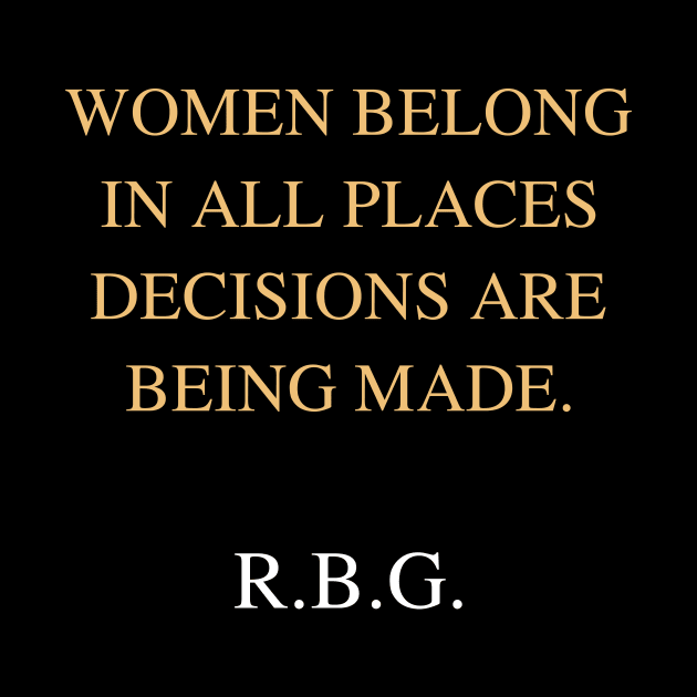 Women Belong In All Places Where Decisions Are Being Made Love Rbg by FisherSmalljLyEv