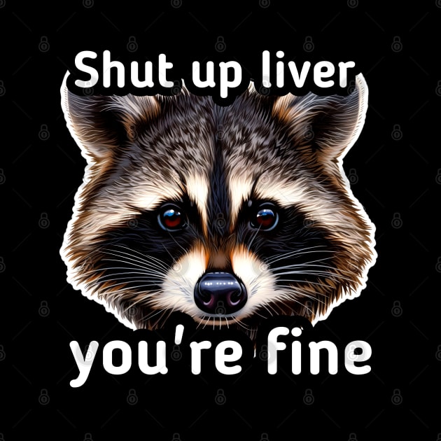 Shut Up Liver You're Fine by MaystarUniverse