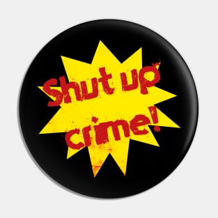 Super "Shut up Crime!" Pin