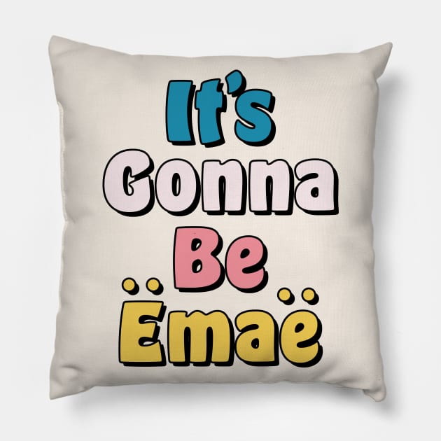 It's Gonna be Emae Pillow by okpinsArtDesign