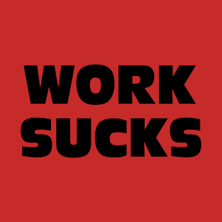 WORK SUCKS T-Shirt