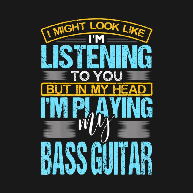 I Might Look Like I'M Listening To You Funny Bass Guitar by mccloysitarh