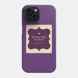 WE DONT WAIT WE WORK! Phone Case