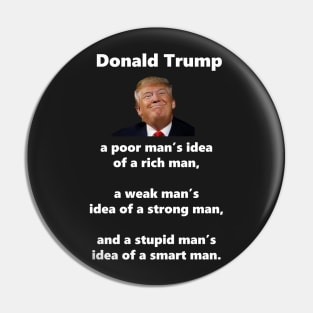 Donald Trump is a poor man's idea of a rich man, a weak man's idea of a strong man, and a stupid man's idea of a smart man. Pin