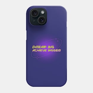 Dream big, achieve bigger! Phone Case