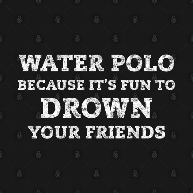 Funny Water Polo Drown Your Friends Distressed Style by missalona