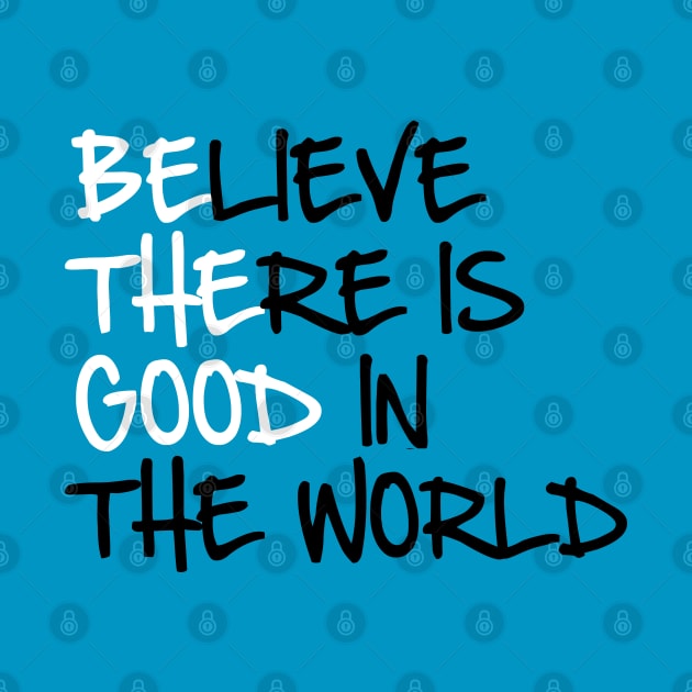 BE THE GOOD - Believe There Is Good In The World - Kelly Design Company by KellyDesignCompany