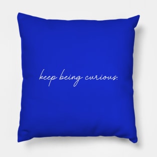 Keep Being Curious Pillow