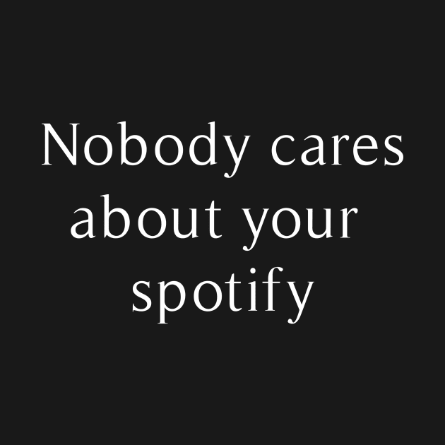 no body care about your spotify by revertunfgttn