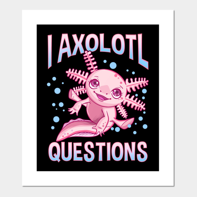 Cute Funny I Axolotl Questions Walking Fish Pun I Axolotl Questions Posters And Art Prints Teepublic Cute Funny I Axolotl Questions Walking Fish Pun I Axolotl Questions Posters And Art Prints Teepublic