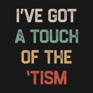 I've got a touch of the 'tism T-Shirt