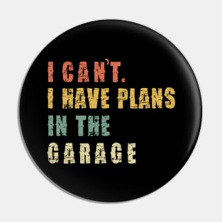 I Can't I Have Plans In The Garage Pin