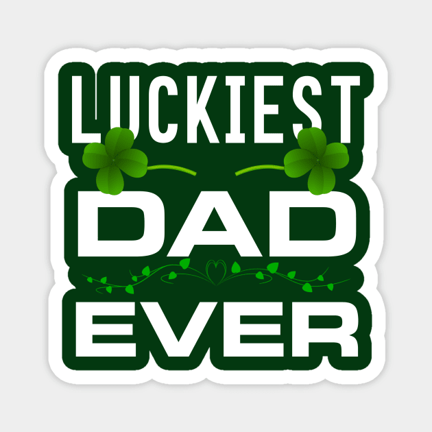 Luckiest Dad Ever! - Saint Patrick's Day Dad Appreciation Magnet by PraiseArts 