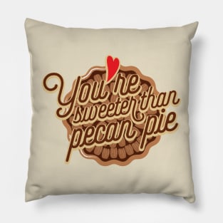 You are sweeter than pecan pie Pillow