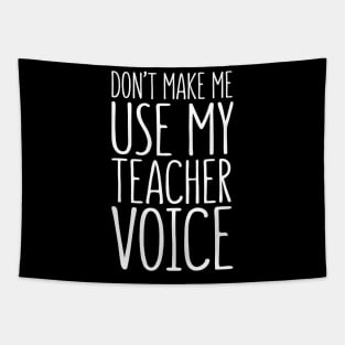 Don't Make Me Use My Teacher Voice Tapestry