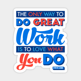 The Only Way to Do Great Work Is to Love What You Do. Magnet