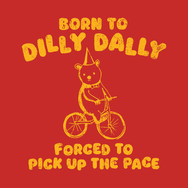 Vintage Born To Dilly Dally Forced To Pick Up The Pace by wizardwenderlust