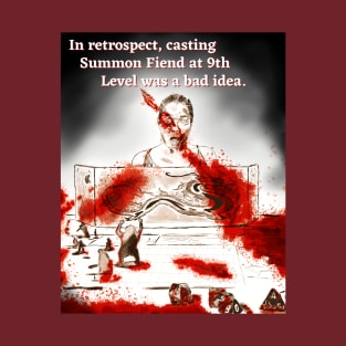 In Retrospect, Casting Summon Fiend At 9th Level Was A Bad Idea. T-Shirt