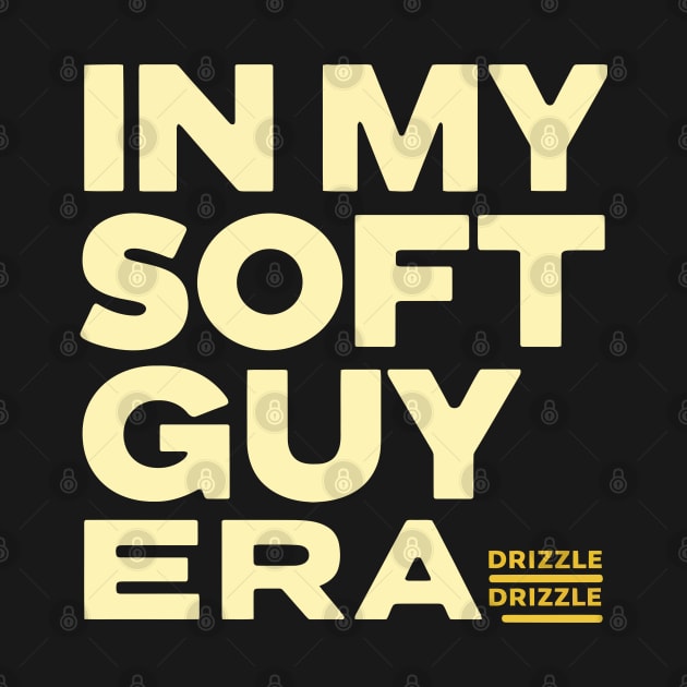 In my soft guy era, drizzle drizzle by Custom Prints HD