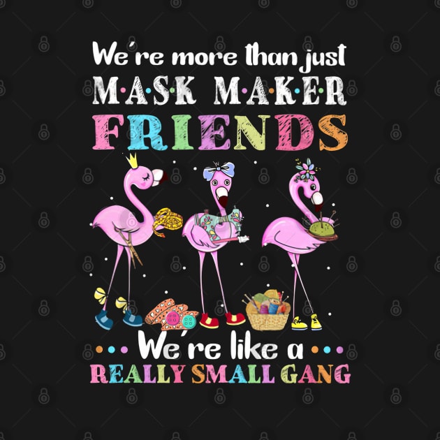 We're More Than Just Mask Maker Friends We're Like A Really Small Gang by madyharrington02883