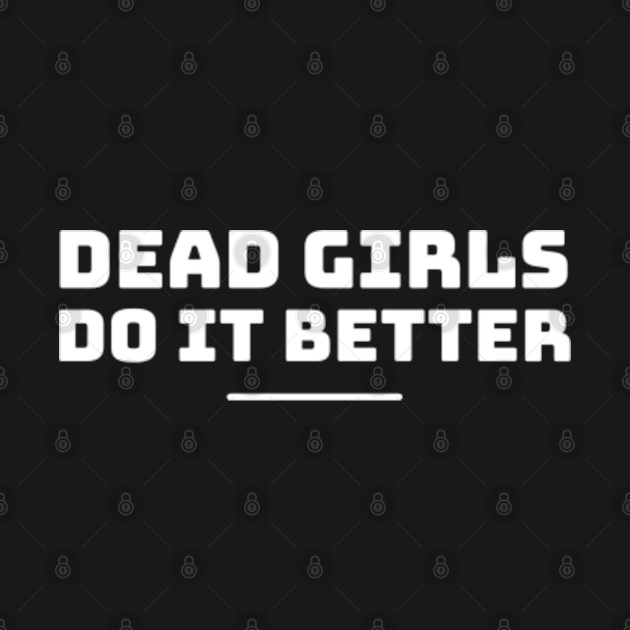 Disover dead girls do it better - Dead Girls Do It Better - T-Shirt