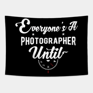 Everyone's A Photographer Until funny gifts Tapestry