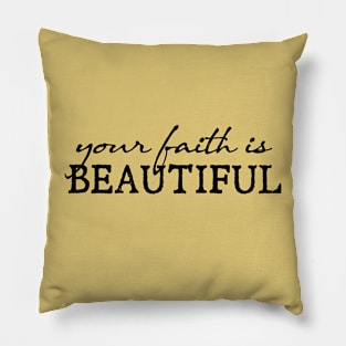 Your Faith Is Beautiful Pillow