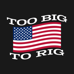 Too Big To Rig Flag T-Shirt