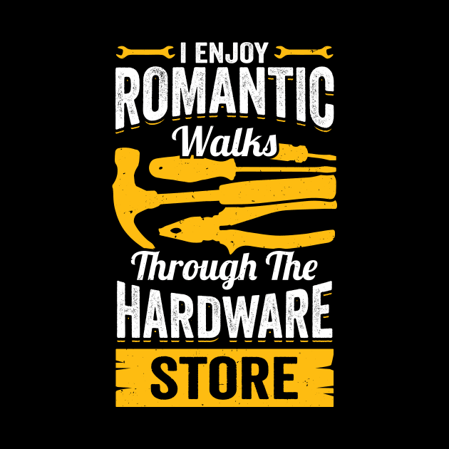 I Enjoy Romantic Walks Through The Hardware Store by Dolde08
