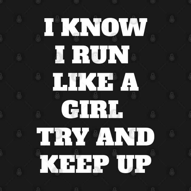 I Know I run like a girl by madeinchorley