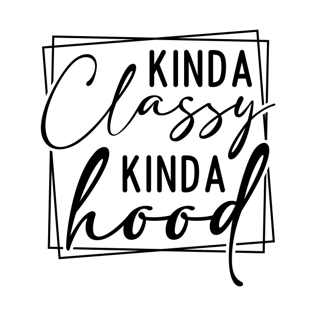 Kinda Classy Kinda Hood by Horisondesignz