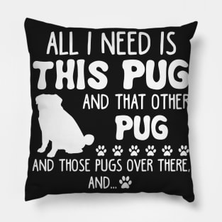 All I Need Is This Pug _ That Other Pug T-shirt Pillow