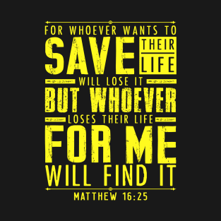 Matthew 16:25 Whoever Loses Their Life For Me Will Find It T-Shirt