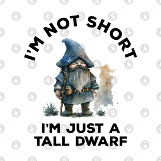 I'm Not Short I'm Just A Tall Dwarf by Three Meat Curry